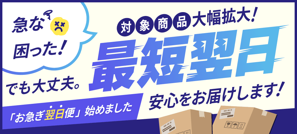 「お急ぎ翌日便」始めました。急な困った！でも大丈夫。最短翌日、安心をお届けします！対象商品大幅拡大！